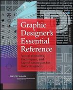 Graphic Designer's Essential Reference: Visual Elements, Techniques, and Layout Strategies for Busy Designers