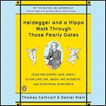 Heidegger and a Hippo Walk Through Those Pearly Gates, 2023 Edition Using Philosophy (and Jokes!) to Explore Life [Audiobook]