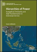 Hierarchies of Power: Evangelical Christianity and Adat Transformation in Indonesian Borneo (Contestations in Contemporary Southeast Asia)