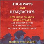 Highways and Heartaches How Ricky Skaggs, Marty Stuart, and Children of the New South Saved Soul of Country Music [Audiobook]