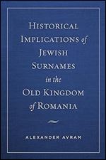 Historical Implications of Jewish Surnames in the Old Kingdom of Romania (The Joseph and Rebecca Meyerhoff Center for Jewish Studies: Studies and Texts in Jewish History and Culture)