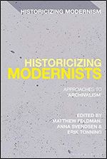 Historicizing Modernists: Approaches to Archivalism (Historicizing Modernism)