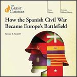 How the Spanish Civil War Became Europes Battlefield [Audiobook]