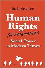 Human Rights for Pragmatists: Social Power in Modern Times (Human Rights and Crimes against Humanity, 44)