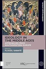 Ideology in the Middle Ages: Approaches from Southwestern Europe (CARMEN Monographs and Studies)