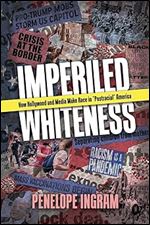 Imperiled Whiteness: How Hollywood and Media Make Race in 'Postracial' America