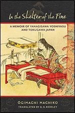 In the Shelter of the Pine: A Memoir of Yanagisawa Yoshiyasu and Tokugawa Japan (Translations from the Asian Classics)