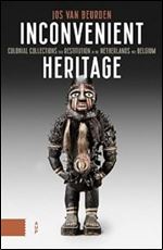 Inconvenient Heritage: Colonial Collections and Restitution in the Netherlands and Belgium