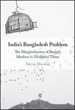 India's Bangladesh Problem: The Marginalization of Bengali Muslims in Neoliberal Times