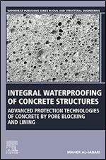 Integral Waterproofing of Concrete Structures: Advanced Protection Technologies of Concrete by Pore Blocking and Lining (Woodhead Publishing Series in Civil and Structural Engineering)