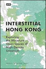 Interstitial Hong Kong: Exploring the Miniature Open Spaces of High-Density Urbanism