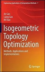 Isogeometric Topology Optimization: Methods, Applications and Implementations (Engineering Applications of Computational Methods, 7)