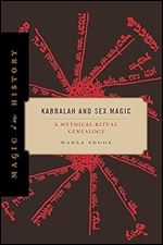 Kabbalah and Sex Magic: A Mythical-Ritual Genealogy (Magic in History)