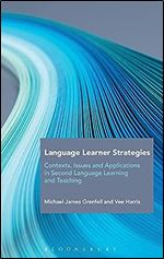 Language Learner Strategies: Contexts, Issues and Applications in Second Language Learning and Teaching (Bloomsbury Guidebooks for Language Teachers)