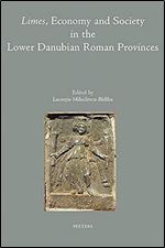 Limes, Economy and Society in the Lower Danubian Roman Provinces (Colloquia Antiqua, 25)