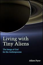 Living with Tiny Aliens: The Image of God for the Anthropocene (Groundworks: Ecological Issues in Philosophy and Theology)