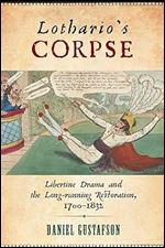 Lothario's Corpse: Libertine Drama and the Long-Running Restoration, 1700-1832 (Transits: Literature, Thought & Culture, 1650-1850)