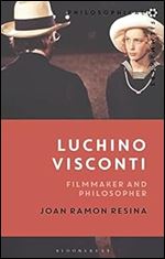 Luchino Visconti: Filmmaker and Philosopher (Philosophical Filmmakers)