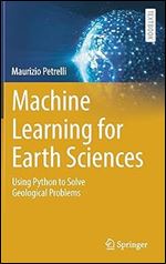 Machine Learning for Earth Sciences: Using Python to Solve Geological Problems (Springer Textbooks in Earth Sciences, Geography and Environment)