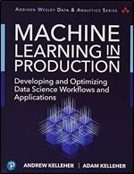 Machine Learning in Production: Developing and Optimizing Data Science Workflows and Applications (Addison-Wesley Data & Analytics Series)