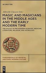Magic and Magicians in the Middle Ages and the Early Modern Time (Fundamentals of Medieval and Early Modern Culture, 20)