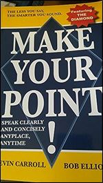 Make Your Point!: Speak Clearly And Concisely Anyplace, Anytime