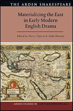 Materializing the East in Early Modern English Drama (Arden Studies in Early Modern Drama)