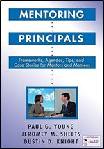 Mentoring Principals: Frameworks, Agendas, Tips, and Case Stories for Mentors and Mentees