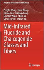 Mid-Infrared Fluoride and Chalcogenide Glasses and Fibers (Progress in Optical Science and Photonics, 18)