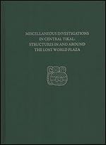 Miscellaneous Investigations in Central Tikal Structures in and Around the Lost World Plaza: Tikal Report 23D (University Museum Monograph)
