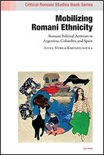 Mobilizing Romani Ethnicity: Romani Political Activism in Argentina, Colombia and Spain (Critical Romani Studies Book Series)