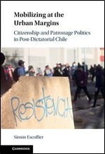 Mobilizing at the Urban Margins: Citizenship and Patronage Politics in Post-Dictatorial Chile