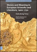 Money Matters in European Artworks and Literature, c. 1400-1750 (Visual and Material Culture, 1300-1700)
