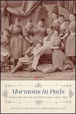 Mormons in Paris: Polygamy on the French Stage, 1874-1892 (Sc nes francophones: Studies in French and Francophone Theater)