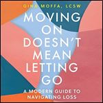 Moving On Doesn't Mean Letting Go A Modern Guide to Navigating Loss [Audiobook]