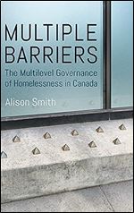Multiple Barriers: The Multilevel Governance of Homelessness in Canada (Studies in Comparative Political Economy and Public Policy)