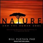 Nature and the Human Soul Cultivating Wholeness and Community in a Fragmented World [Audiobook]