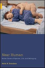 Near Human: Border Zones of Species, Life, and Belonging (Medical Anthropology)