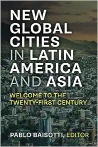 New Global Cities in Latin America and Asia: Welcome to the Twenty-First Century