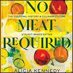 No Meat Required The Cultural History and Culinary Future of PlantBased Eating [Audiobook]