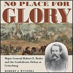 No Place for Glory: Major General Robert E. Rodes and the Confederate Defeat at Gettysburg (Civil War Soldiers and Strategies) [Audiobook]
