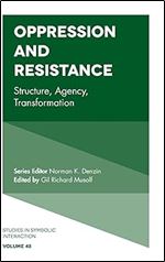 Oppression and Resistance: Structure, Agency, Transformation (Studies in Symbolic Interaction, 48)