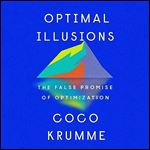 Optimal Illusions The False Promise of Optimization [Audiobook]