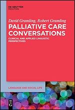 Palliative Care Conversations: Clinical and Applied Linguistic Perspectives (Language and Social Life) (Language and Social Life, 12)