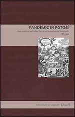 Pandemic in Potos : Fear, Loathing, and Public Piety in a Colonial Mining Metropolis (Latin American Originals)