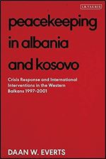 Peacekeeping in Albania and Kosovo: Conflict Response and International Intervention in the Western Balkans, 1997 - 2002