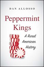 Peppermint Kings: A Rural American History (Yale Agrarian Studies Series)
