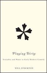 Playing Dirty: Sexuality and Waste in Early Modern Comedy