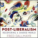 PostLiberalism Recovering a Shared World [Audiobook]