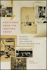 Postcards from the Western Front: Pilgrims, Veterans, and Tourists after the Great War (Human Dimensions in Foreign Policy, Military Studies, and Security Studies, 17)